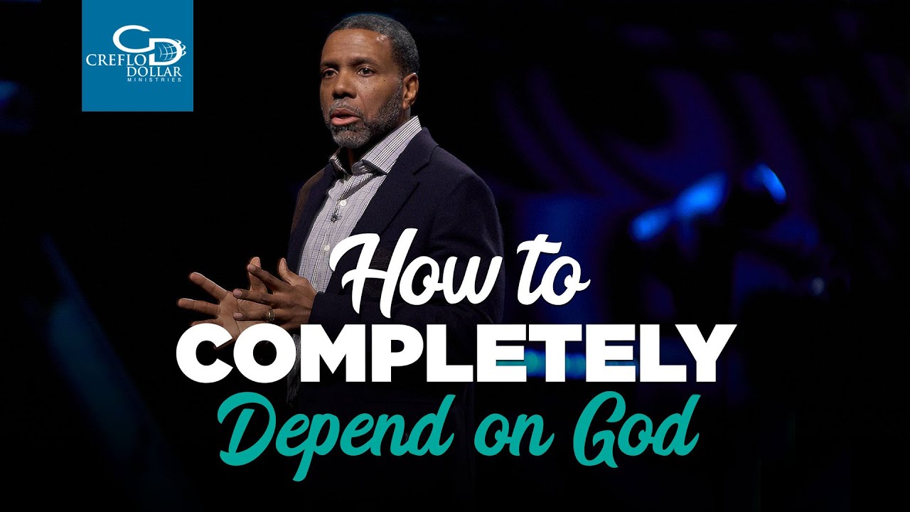 How To Completely Depend On God - Creflo Dollar